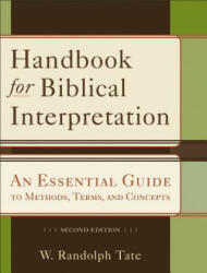 Handbook for Biblical Interpretation - An Essential Guide to Methods, Terms, and Concepts - W. Randolph Tate (ISBN: 9780801048623)