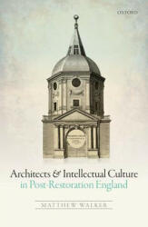 Architects and Intellectual Culture in Post-Restoration England - Matthew Walker (ISBN: 9780198746355)
