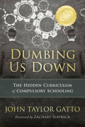 Dumbing Us Down - 25th Anniversary Edition - John Taylor Gatto, Zachary Slayback (ISBN: 9780865718548)