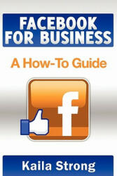 Facebook for Business: A How-To Guide - Kaila Strong, Ardala Evans, Elise Redlin-Cook (ISBN: 9781456538965)