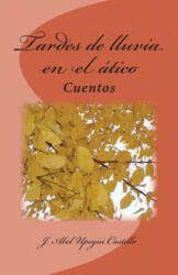 Tardes de lluvia en el atico - J Abel Upegui Castillo (ISBN: 9781500240851)