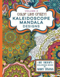 Color Like Crazy Kaleidoscope Mandala Designs Volume 2: A fantastic coloring book for all ages featuring a range of designs to keep you entertained an - Mary Tanana (ISBN: 9780692543542)