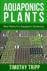 Aquaponics Plants: Best Plants For Aquaponic Gardening - Timothy Tripp (ISBN: 9781500368593)