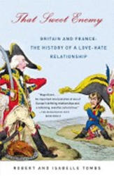 That Sweet Enemy: Britain and France: The History of a Love-Hate Relationship - Robert Tombs, Isabelle Tombs (ISBN: 9781400032396)