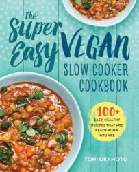 The Super Easy Vegan Slow Cooker Cookbook: 100 Easy, Healthy Recipes That Are Ready When You Are - Toni Okamoto (ISBN: 9781623158958)