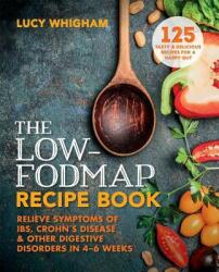 The Low-Fodmap Recipe Book: Relieve Symptoms of Ibs, Crohn's Disease and Other Digestive Disorders in 8 Weeks - Lucy Whigham (ISBN: 9781912023103)
