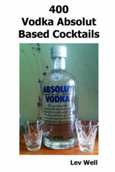 400 Vodka Absolut Based Cocktails - Lev Well (ISBN: 9781515367994)