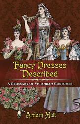 Fancy Dresses Described: A Glossary of Victorian Costumes (ISBN: 9780486814254)