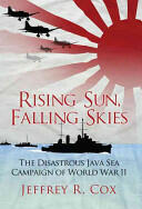 Rising Sun Falling Skies: The Disastrous Java Sea Campaign of World War II (ISBN: 9781472810601)