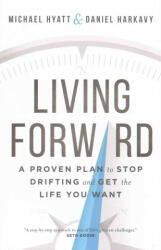 Living Forward - A Proven Plan to Stop Drifting and Get the Life You Want - Michael S Hyatt (ISBN: 9780801018848)