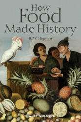 How Food Made History - B. W. Higman (ISBN: 9781405189484)