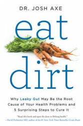 Eat Dirt: Why Leaky Gut May Be the Root Cause of Your Health Problems and 5 Surprising Steps to Cure It - Josh Axe (ISBN: 9780062433671)