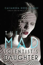 The Mad Scientist's Daughter - Cassandra Rose Clarke (ISBN: 9781481461689)
