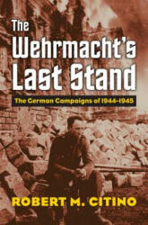 Wehrmacht's Last Stand - Robert M Citino (ISBN: 9780700624942)