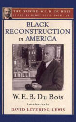 Black Reconstruction in America (The Oxford W. E. B. Du Bois) - W. E. B. Du Bois, Lewis David Levering (ISBN: 9780199385652)