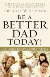 Be a Better Dad Today! - 10 Tools Every Father Needs - Gregory W Slayton (ISBN: 9780800725778)