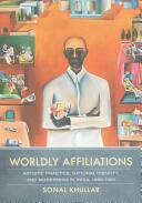 Worldly Affiliations: Artistic Practice National Identity and Modernism in India 1930-1990 (ISBN: 9780520283671)