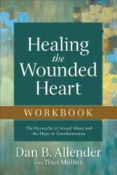 Healing the Wounded Heart Workbook - The Heartache of Sexual Abuse and the Hope of Transformation - Dan Allender, Traci Mullins (ISBN: 9780801015670)