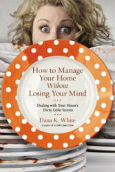 How to Manage Your Home Without Losing Your Mind - Dana K. White (ISBN: 9780718079956)