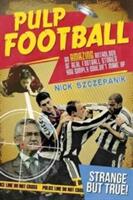 Pulp Football: An Amazing Anthology of True Football Stories You Simply Couldn't Make Up (ISBN: 9781785312021)