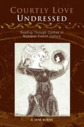 Courtly Love Undressed: Reading Through Clothes in Medieval French Culture (ISBN: 9780812219302)