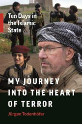 My Journey into the Heart of Terror - Jurgen Todenhofer (ISBN: 9781771642903)