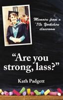 Are You Strong Lass? : "You'll Need to be Working Here. . . - Memoirs from a 1970s Yorkshire Classroom (ISBN: 9780993510144)