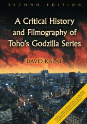 Critical History and Filmography of Toho's Godzilla Series - David Kalat (ISBN: 9781476672946)
