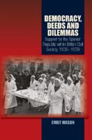 Democracy Deeds and Dilemmas: Support for the Spanish Republic Within British Civil Society 1936-1939 (ISBN: 9781845198855)