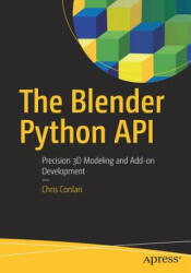 The Blender Python API: Precision 3D Modeling and Add-On Development (ISBN: 9781484228012)