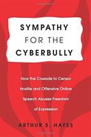 Sympathy for the Cyberbully: How the Crusade to Censor Hostile and Offensive Online Speech Abuses Freedom of Expression (ISBN: 9781433132124)