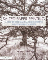 Salted Paper Printing: A Step-By-Step Manual Highlighting Contemporary Artists (ISBN: 9781138280229)