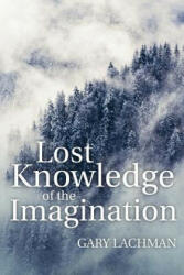 Lost Knowledge of the Imagination - Gary Lachman (ISBN: 9781782504450)