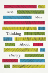 Thinking About History - Sarah C. Maza (ISBN: 9780226109336)