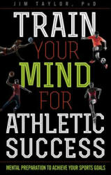 Train Your Mind for Athletic Success - Jim Taylor (ISBN: 9781442277083)