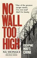 No Wall Too High - One Man's Extraordinary Escape from Mao's Infamous Labour Camps (ISBN: 9781846044984)