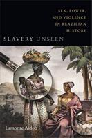 Slavery Unseen: Sex Power and Violence in Brazilian History (ISBN: 9780822371298)