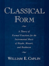 Classical Form: A Theory of Formal Functions for the Instrumental Music of Haydn Mozart and Beethoven (2001)