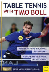 Table Tennis with Timo Boll: More Than 50 Instructional Photo Series. His Game His Technique His Know-How (ISBN: 9781782550730)