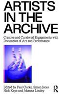 Artists in the Archive: Creative and Curatorial Engagements with Documents of Art and Performance (ISBN: 9781138929784)