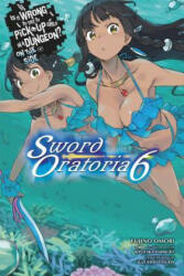 Is It Wrong to Try to Pick Up Girls in a Dungeon? on the Side: Sword Oratoria Vol. 6 (ISBN: 9780316442527)