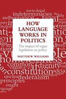 How Language Works in Politics: The Impact of Vague Legislation on Policy (ISBN: 9781529200201)