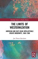 The Limits of Westernization: American and East Asian Intellectuals Create Modernity 1860 - 1960 (ISBN: 9781138068209)