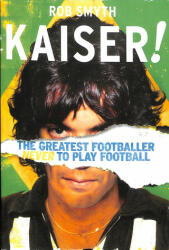 Kaiser - The Greatest Footballer Never To Play Football (ISBN: 9781787290259)