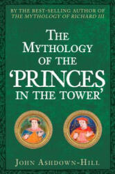 Mythology of the 'Princes in the Tower' - John Ashdown-Hill (ISBN: 9781445679419)