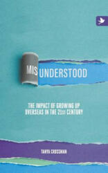 Misunderstood: The Impact of Growing Up Overseas in the 21st Century - Tanya Crossman (ISBN: 9781909193857)