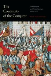 The Continuity of the Conquest: Charlemagne and Anglo-Norman Imperialism (ISBN: 9780271074023)