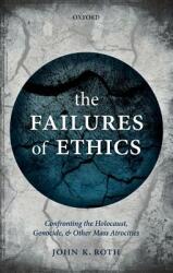 The Failures of Ethics: Confronting the Holocaust Genocide and Other Mass Atrocities (ISBN: 9780198785200)