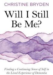 Will I Still Be Me? : Finding a Continuing Sense of Self in the Lived Experience of Dementia (ISBN: 9781785925559)