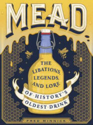 Mead: The Libations Legends and Lore of History's Oldest Drink (ISBN: 9780762463589)